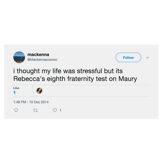 I thought my life was stressful but its Rebecca's eighth fraternity test on Maury.